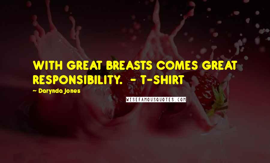 Darynda Jones Quotes: WITH GREAT BREASTS COMES GREAT RESPONSIBILITY. - T-SHIRT