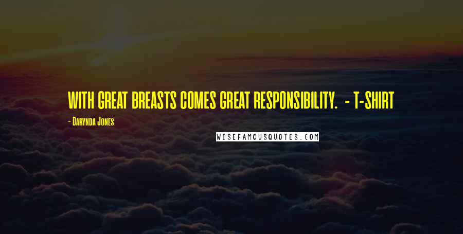 Darynda Jones Quotes: WITH GREAT BREASTS COMES GREAT RESPONSIBILITY. - T-SHIRT