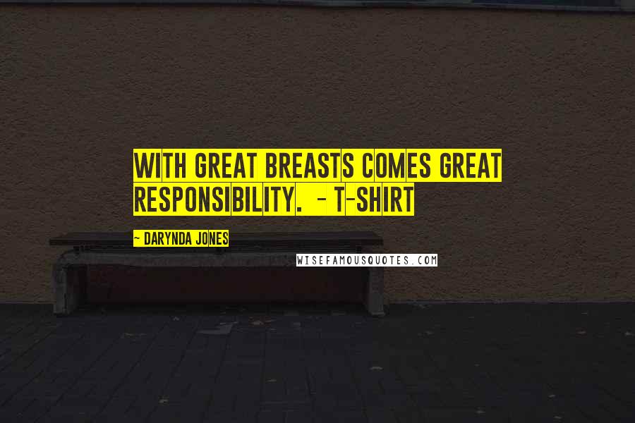 Darynda Jones Quotes: WITH GREAT BREASTS COMES GREAT RESPONSIBILITY. - T-SHIRT