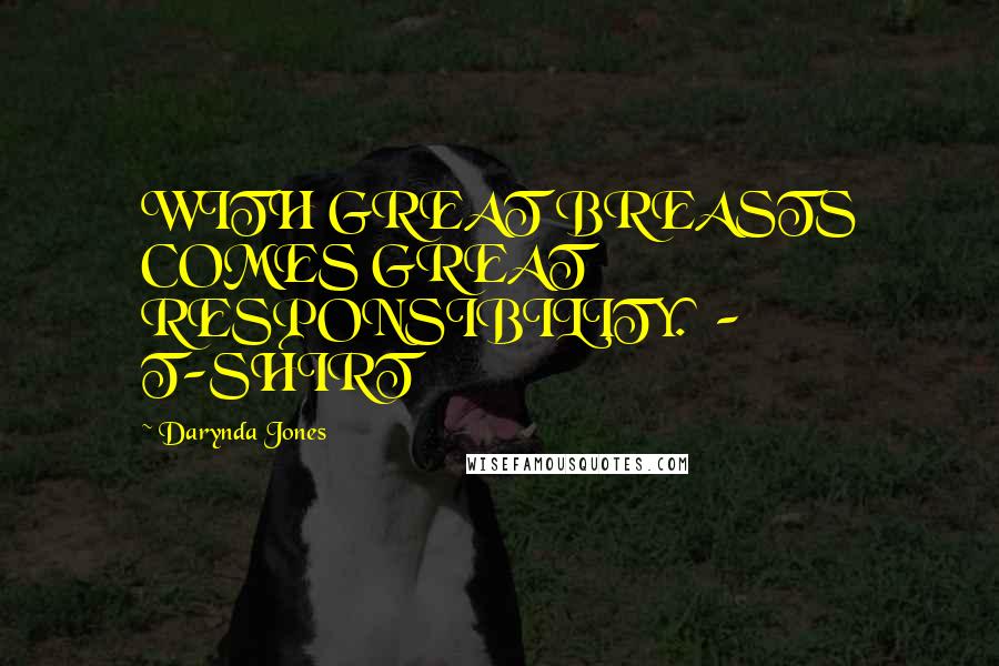 Darynda Jones Quotes: WITH GREAT BREASTS COMES GREAT RESPONSIBILITY. - T-SHIRT