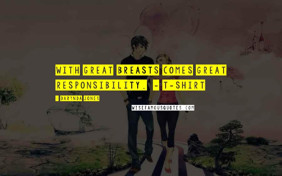 Darynda Jones Quotes: WITH GREAT BREASTS COMES GREAT RESPONSIBILITY. - T-SHIRT