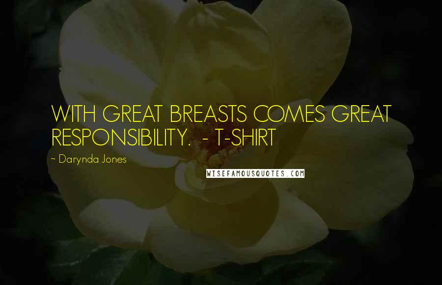 Darynda Jones Quotes: WITH GREAT BREASTS COMES GREAT RESPONSIBILITY. - T-SHIRT