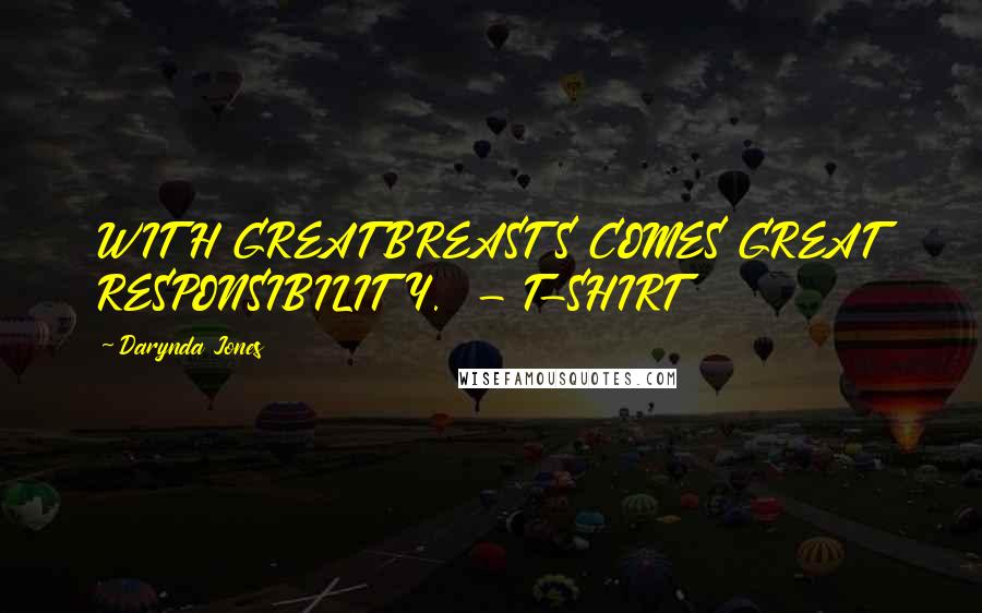 Darynda Jones Quotes: WITH GREAT BREASTS COMES GREAT RESPONSIBILITY. - T-SHIRT