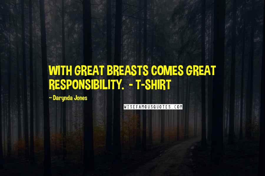 Darynda Jones Quotes: WITH GREAT BREASTS COMES GREAT RESPONSIBILITY. - T-SHIRT