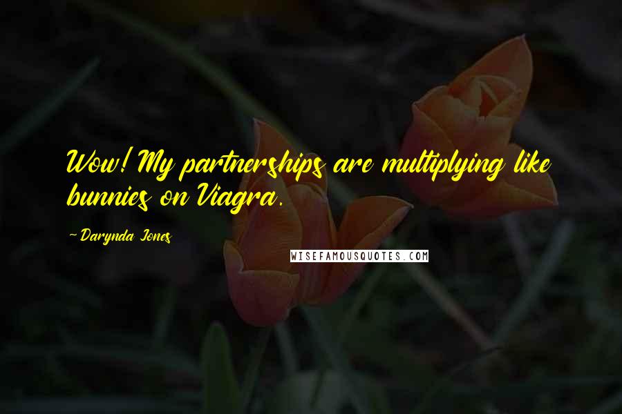 Darynda Jones Quotes: Wow! My partnerships are multiplying like bunnies on Viagra.