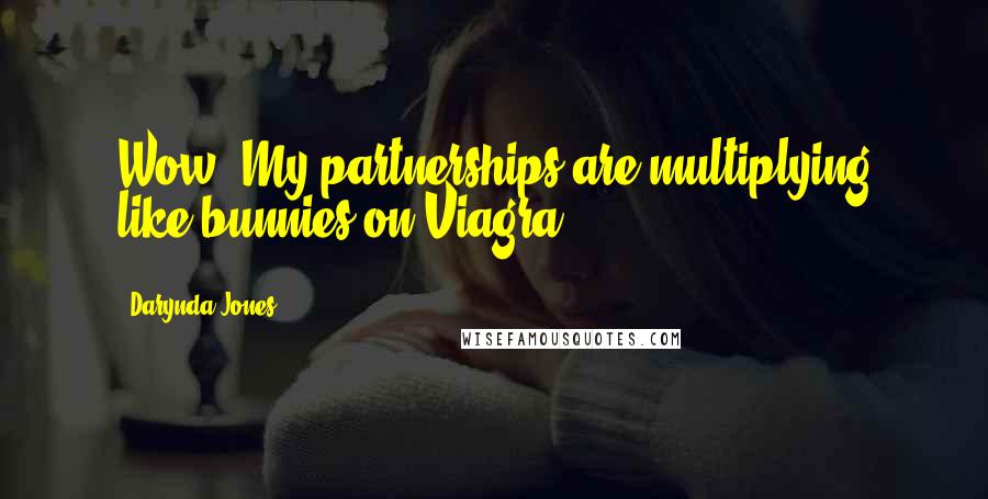 Darynda Jones Quotes: Wow! My partnerships are multiplying like bunnies on Viagra.