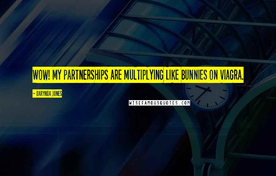 Darynda Jones Quotes: Wow! My partnerships are multiplying like bunnies on Viagra.