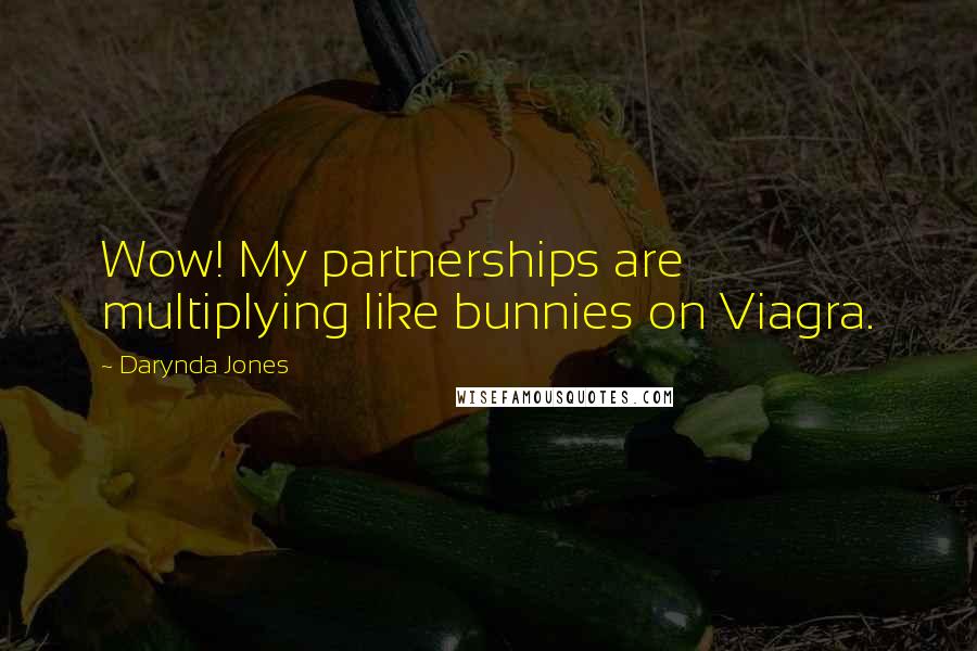 Darynda Jones Quotes: Wow! My partnerships are multiplying like bunnies on Viagra.