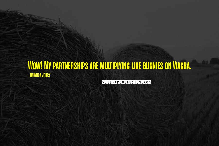 Darynda Jones Quotes: Wow! My partnerships are multiplying like bunnies on Viagra.