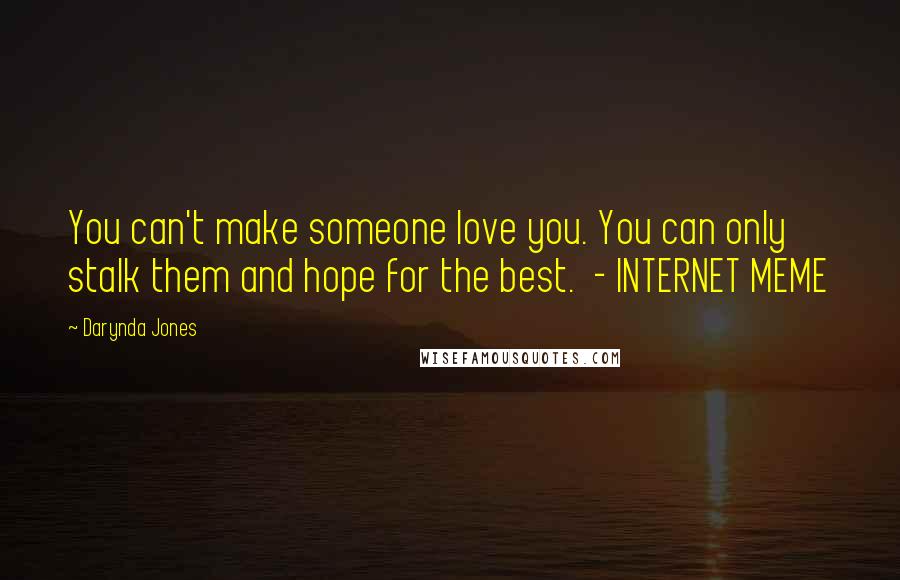 Darynda Jones Quotes: You can't make someone love you. You can only stalk them and hope for the best.  - INTERNET MEME