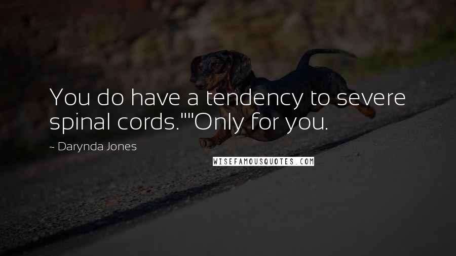 Darynda Jones Quotes: You do have a tendency to severe spinal cords.""Only for you.