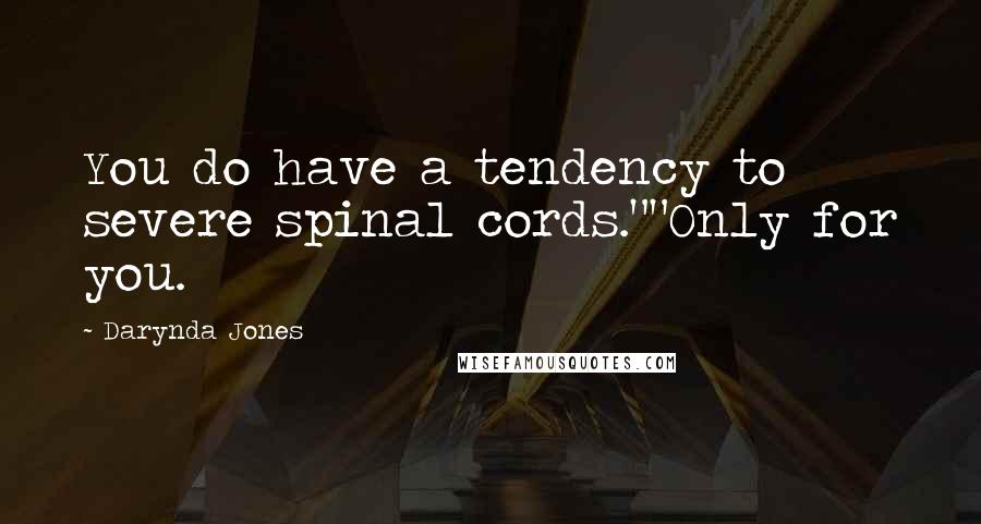 Darynda Jones Quotes: You do have a tendency to severe spinal cords.""Only for you.