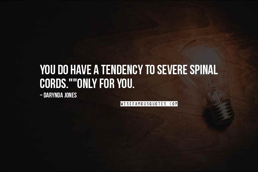 Darynda Jones Quotes: You do have a tendency to severe spinal cords.""Only for you.