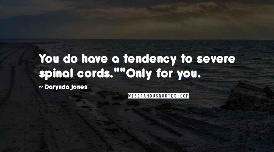 Darynda Jones Quotes: You do have a tendency to severe spinal cords.""Only for you.