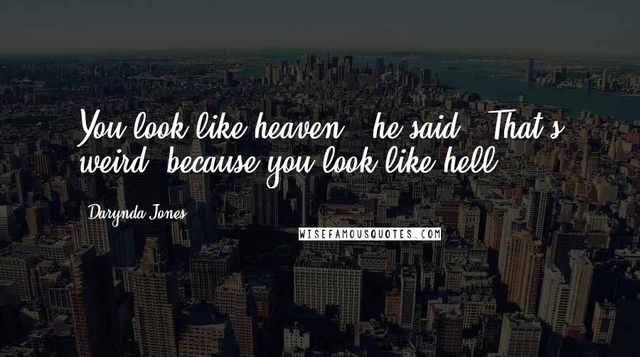 Darynda Jones Quotes: You look like heaven," he said. "That's weird, because you look like hell.