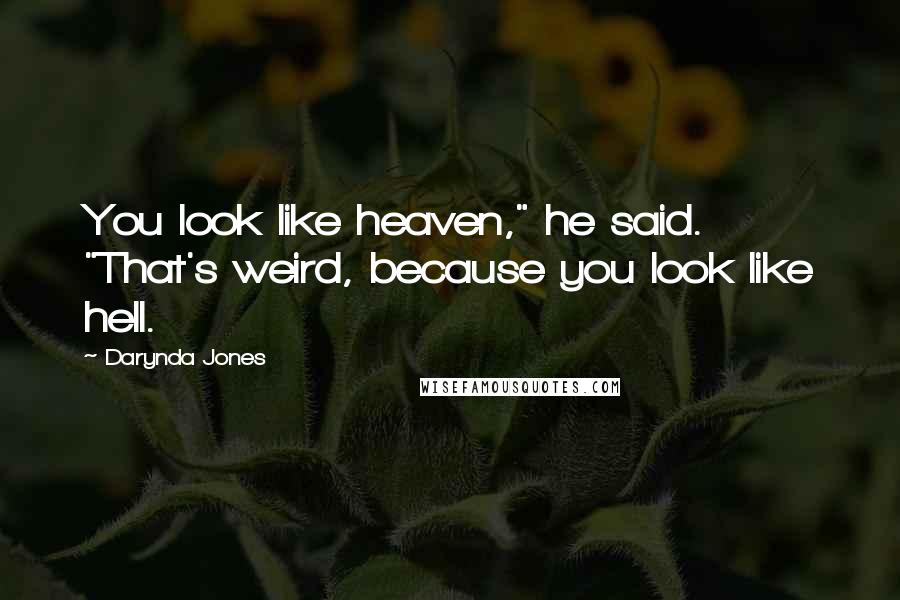 Darynda Jones Quotes: You look like heaven," he said. "That's weird, because you look like hell.