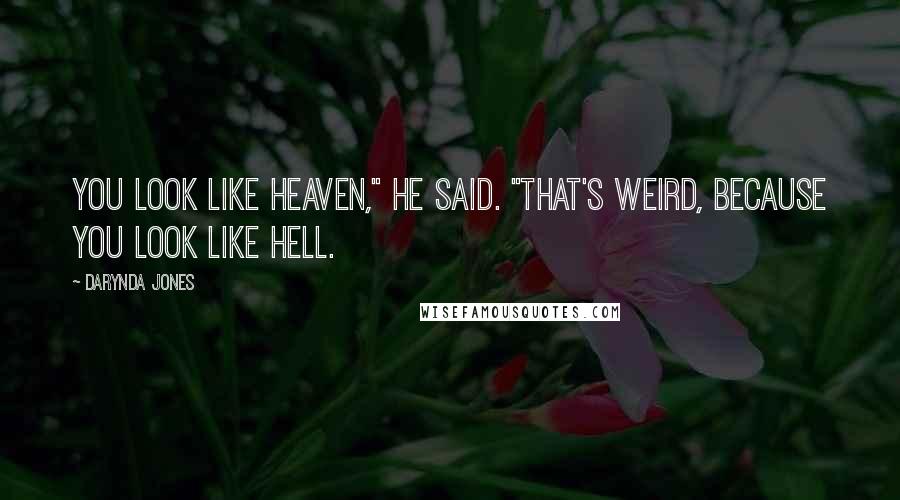 Darynda Jones Quotes: You look like heaven," he said. "That's weird, because you look like hell.