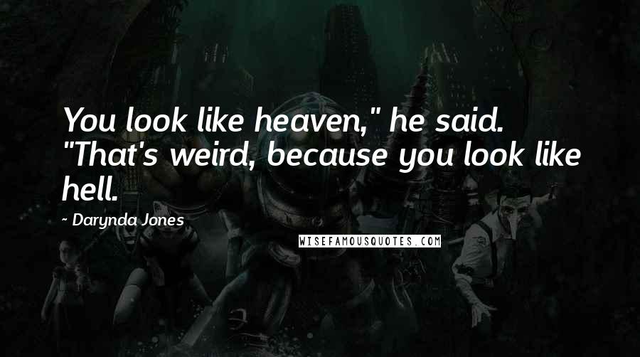 Darynda Jones Quotes: You look like heaven," he said. "That's weird, because you look like hell.