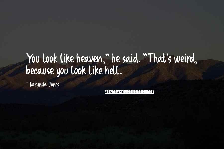 Darynda Jones Quotes: You look like heaven," he said. "That's weird, because you look like hell.