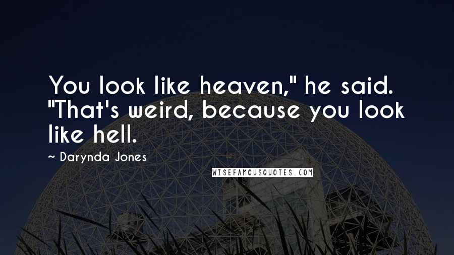 Darynda Jones Quotes: You look like heaven," he said. "That's weird, because you look like hell.