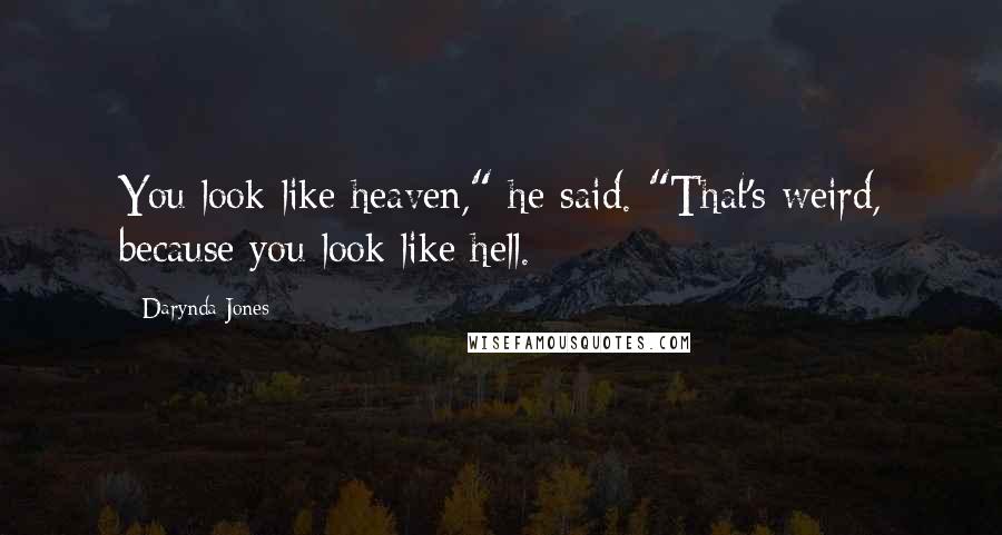 Darynda Jones Quotes: You look like heaven," he said. "That's weird, because you look like hell.