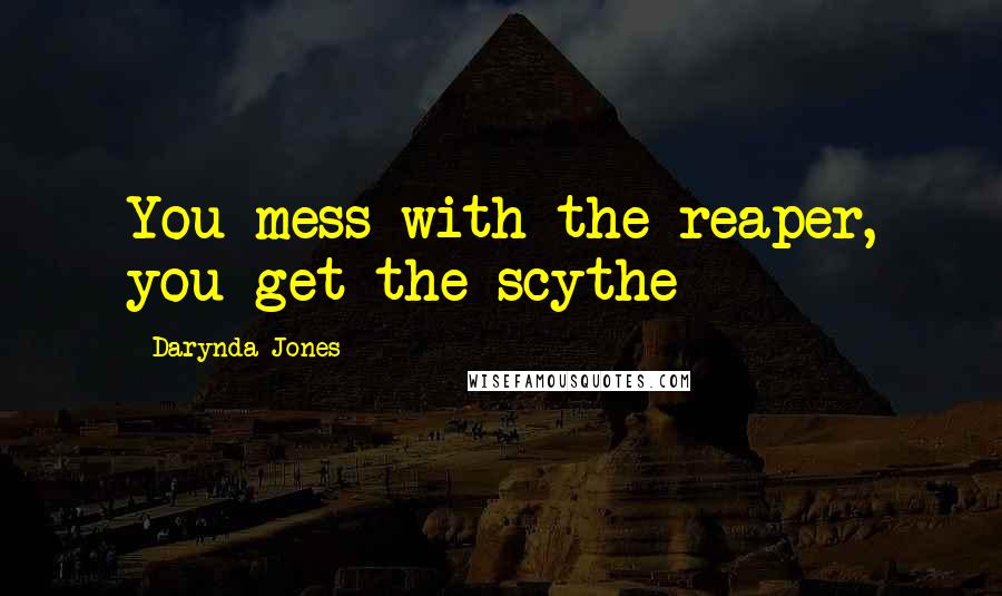 Darynda Jones Quotes: You mess with the reaper, you get the scythe