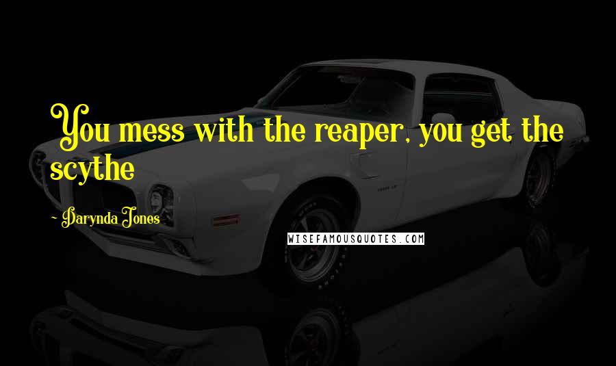 Darynda Jones Quotes: You mess with the reaper, you get the scythe