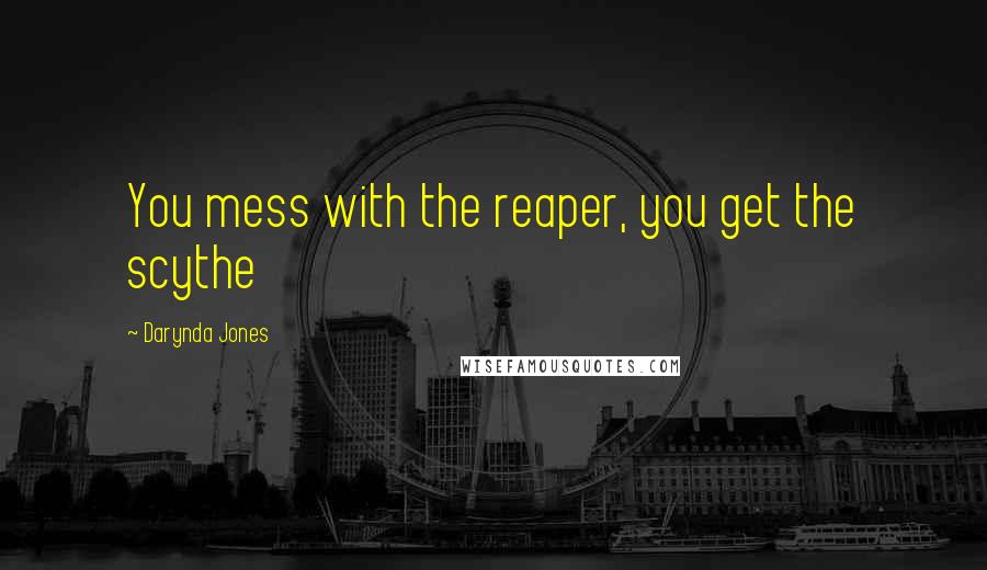 Darynda Jones Quotes: You mess with the reaper, you get the scythe