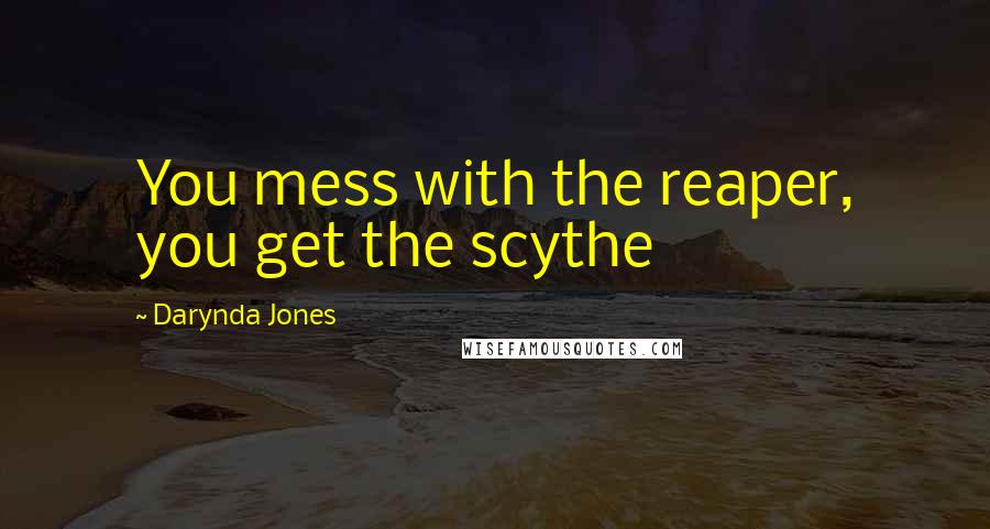 Darynda Jones Quotes: You mess with the reaper, you get the scythe