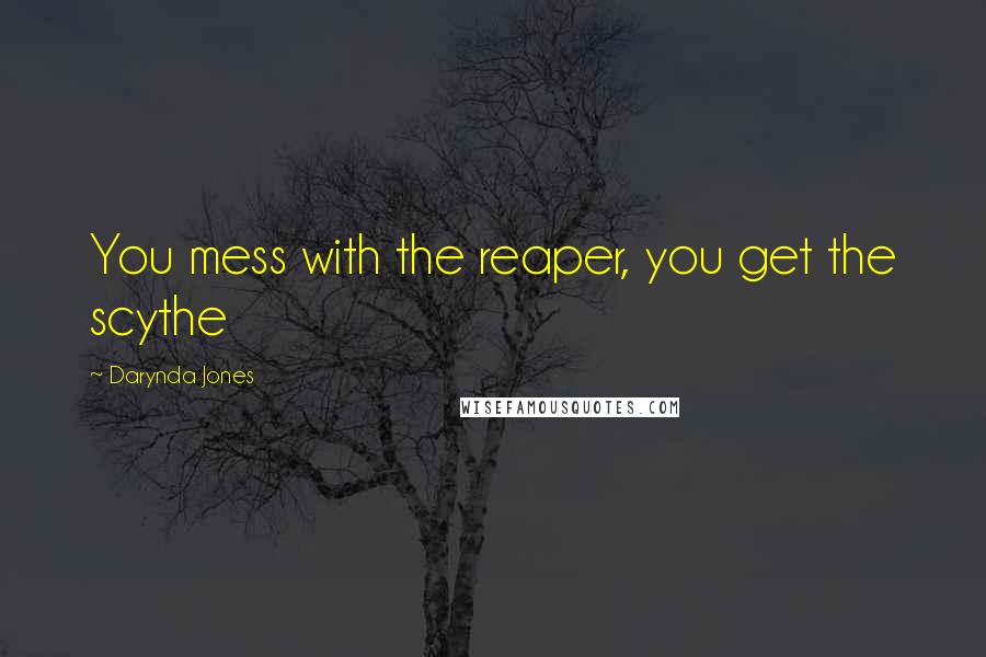 Darynda Jones Quotes: You mess with the reaper, you get the scythe