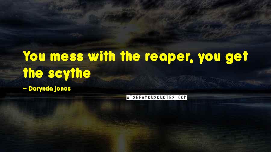 Darynda Jones Quotes: You mess with the reaper, you get the scythe