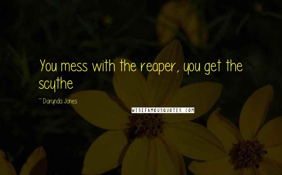 Darynda Jones Quotes: You mess with the reaper, you get the scythe