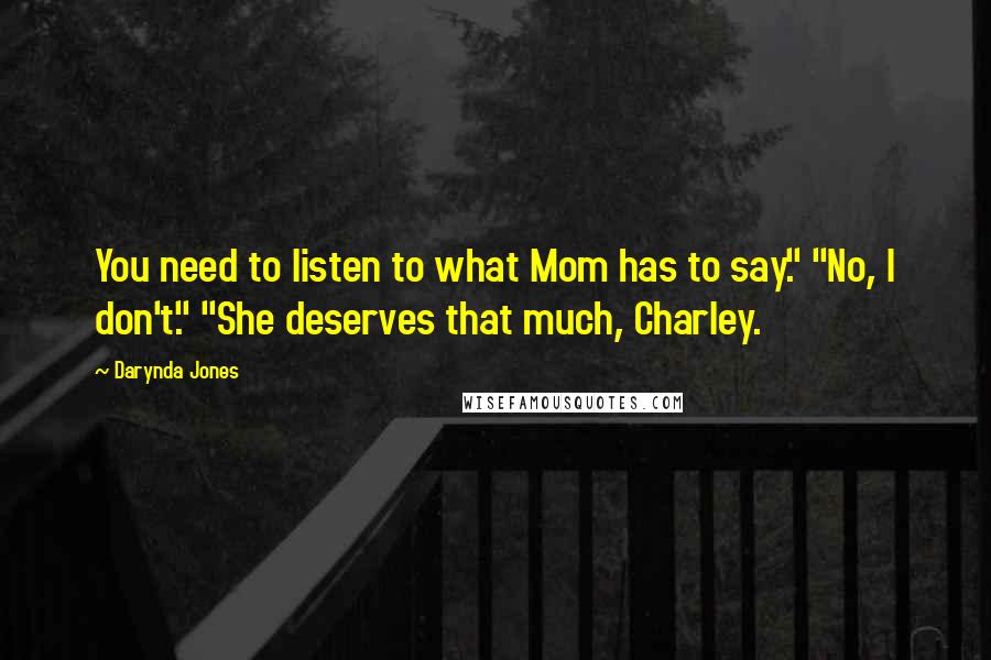 Darynda Jones Quotes: You need to listen to what Mom has to say." "No, I don't." "She deserves that much, Charley.