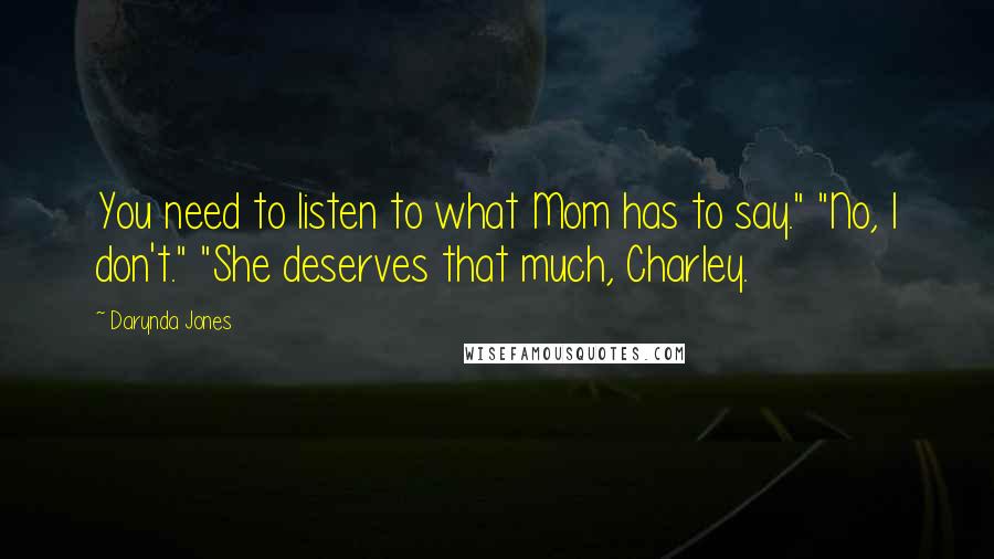 Darynda Jones Quotes: You need to listen to what Mom has to say." "No, I don't." "She deserves that much, Charley.