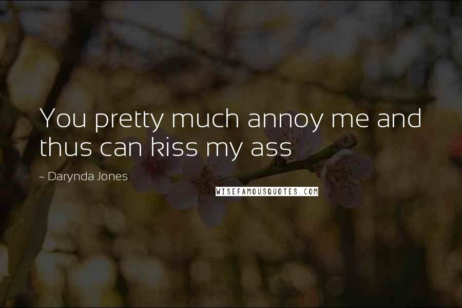 Darynda Jones Quotes: You pretty much annoy me and thus can kiss my ass