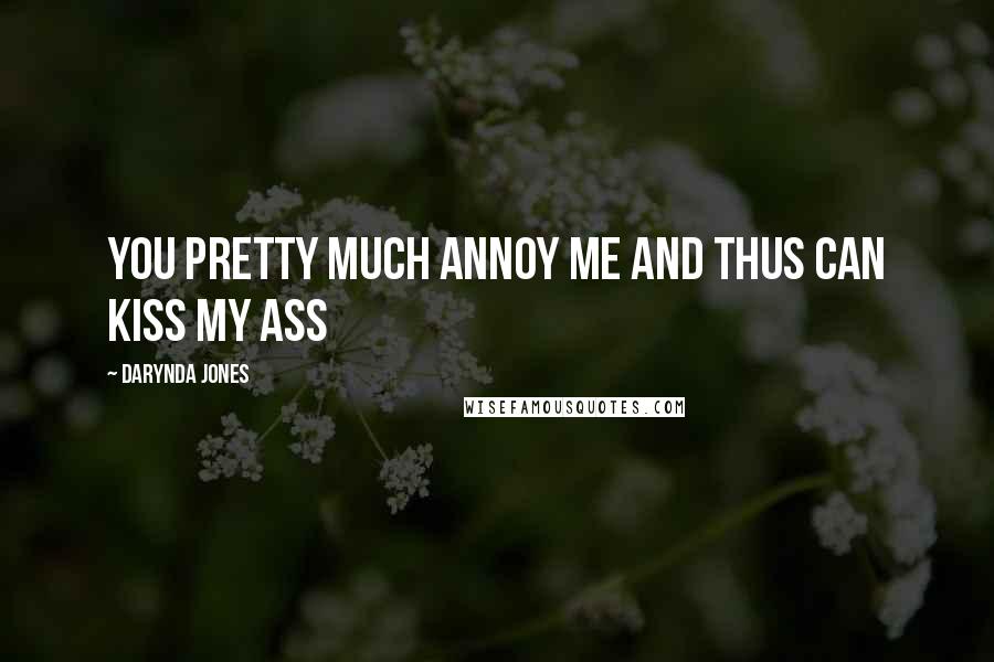 Darynda Jones Quotes: You pretty much annoy me and thus can kiss my ass