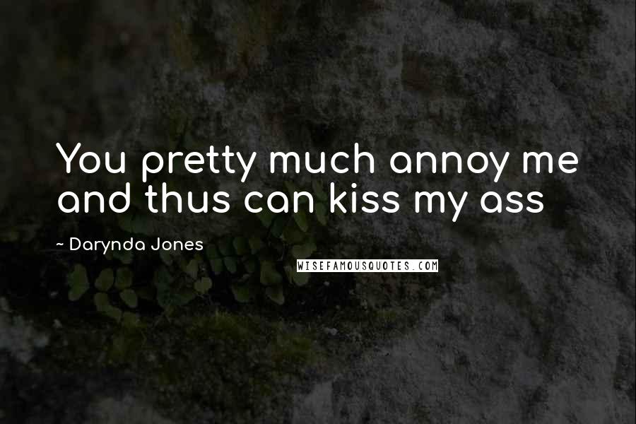 Darynda Jones Quotes: You pretty much annoy me and thus can kiss my ass