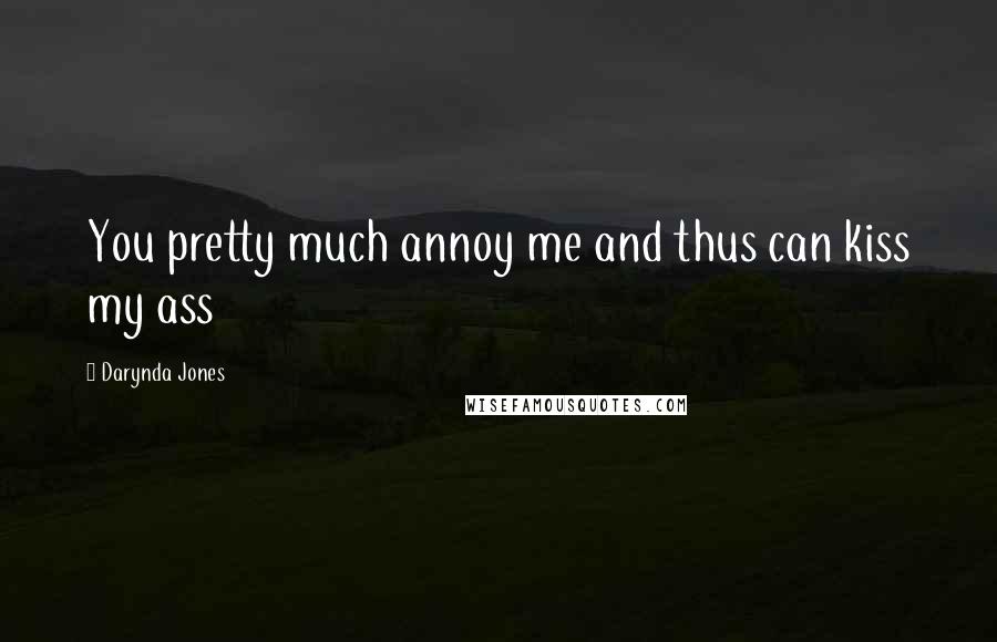 Darynda Jones Quotes: You pretty much annoy me and thus can kiss my ass