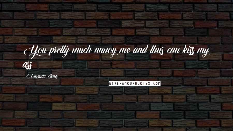 Darynda Jones Quotes: You pretty much annoy me and thus can kiss my ass