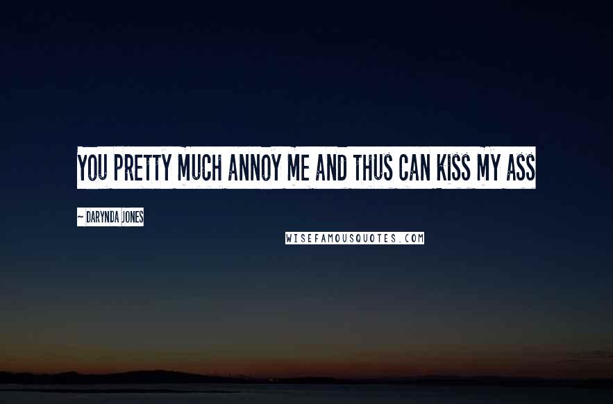Darynda Jones Quotes: You pretty much annoy me and thus can kiss my ass
