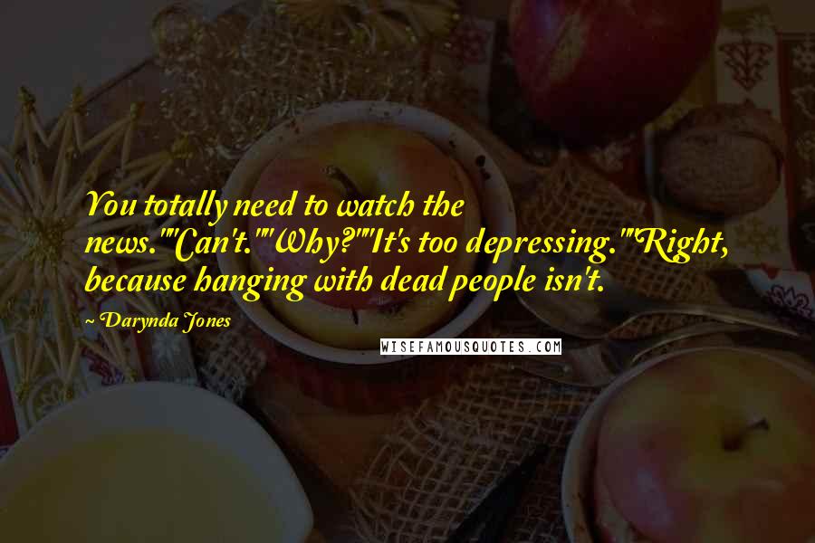 Darynda Jones Quotes: You totally need to watch the news.""Can't.""Why?""It's too depressing.""Right, because hanging with dead people isn't.