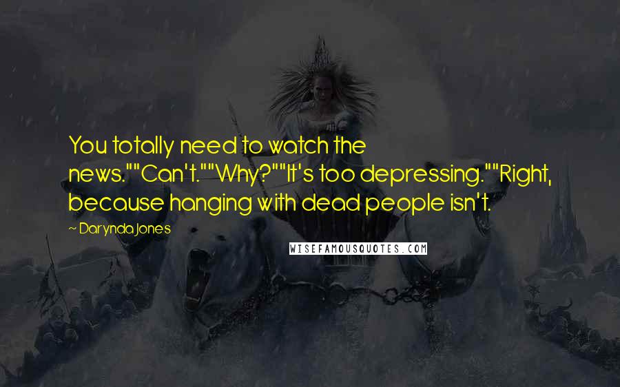 Darynda Jones Quotes: You totally need to watch the news.""Can't.""Why?""It's too depressing.""Right, because hanging with dead people isn't.