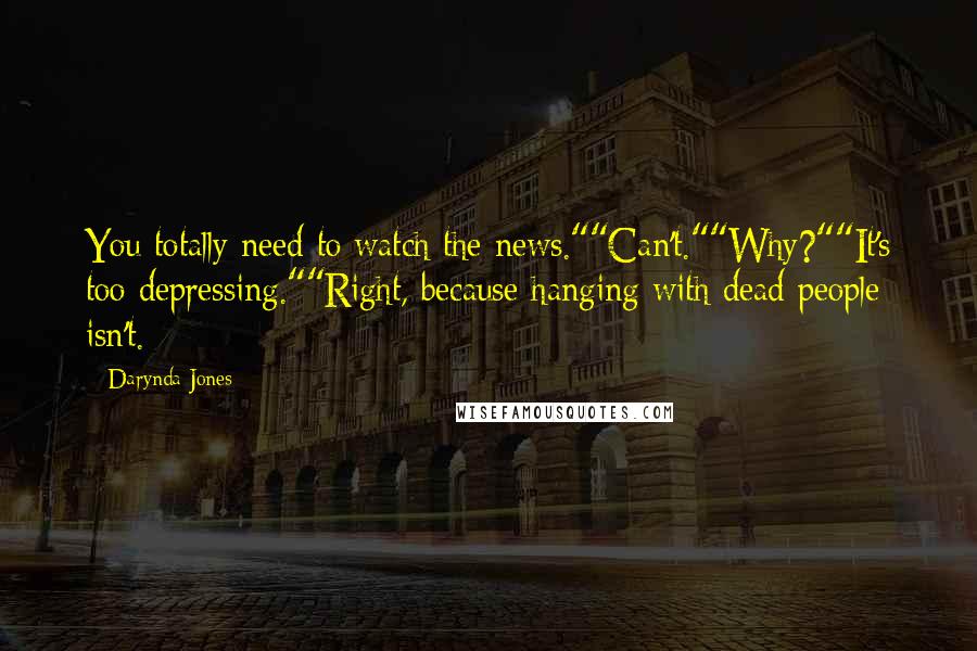 Darynda Jones Quotes: You totally need to watch the news.""Can't.""Why?""It's too depressing.""Right, because hanging with dead people isn't.