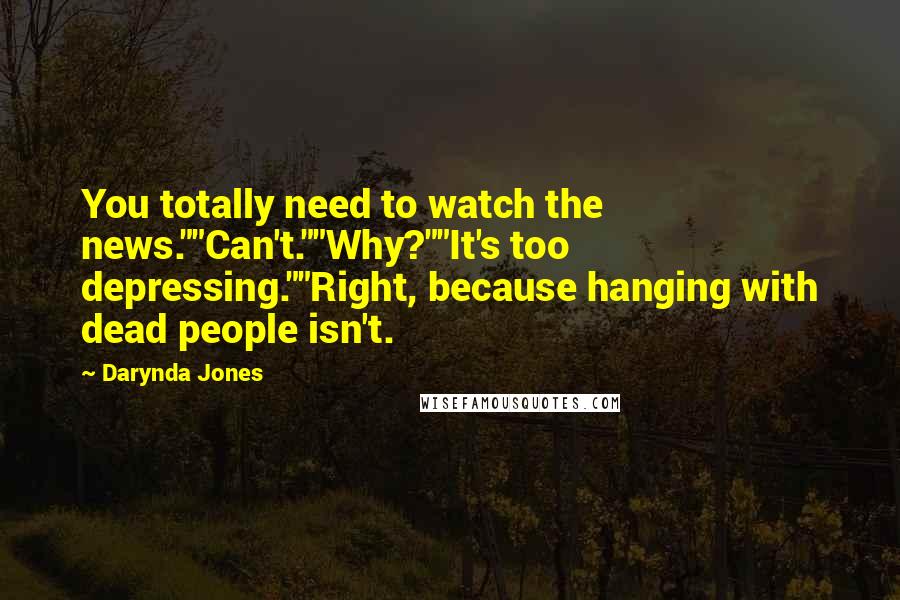 Darynda Jones Quotes: You totally need to watch the news.""Can't.""Why?""It's too depressing.""Right, because hanging with dead people isn't.