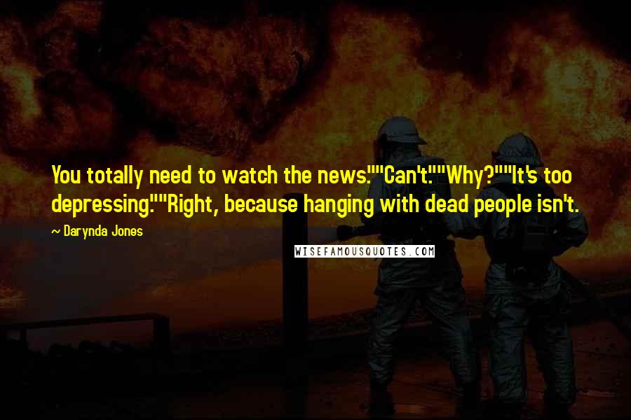 Darynda Jones Quotes: You totally need to watch the news.""Can't.""Why?""It's too depressing.""Right, because hanging with dead people isn't.