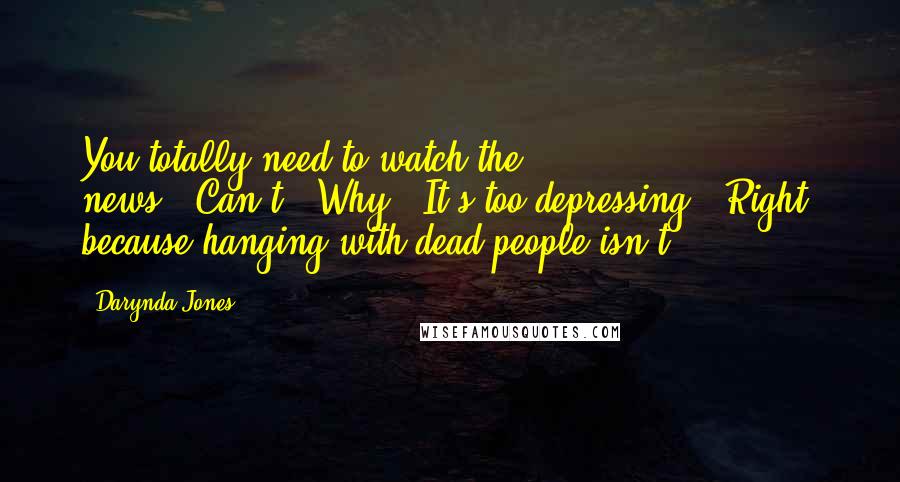 Darynda Jones Quotes: You totally need to watch the news.""Can't.""Why?""It's too depressing.""Right, because hanging with dead people isn't.