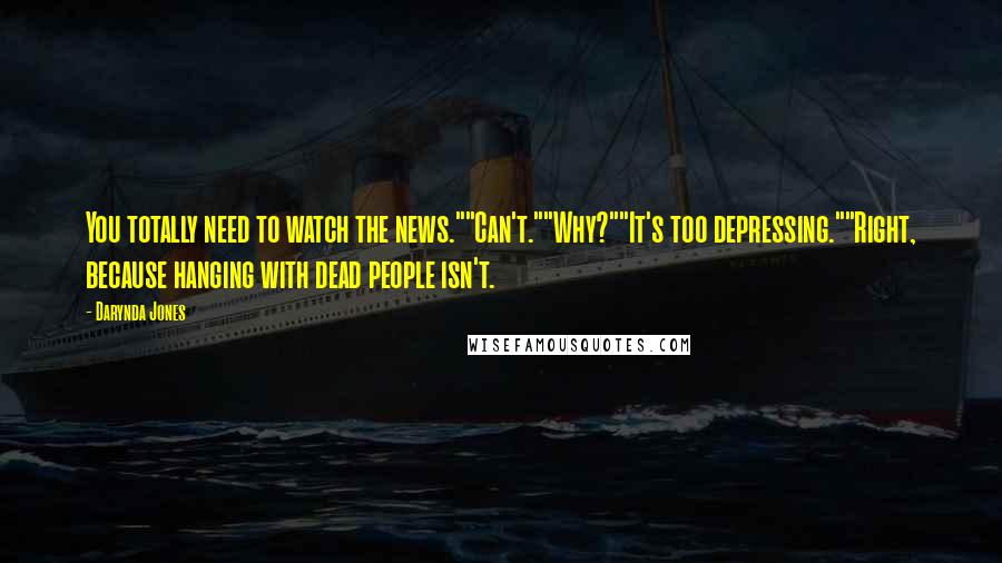 Darynda Jones Quotes: You totally need to watch the news.""Can't.""Why?""It's too depressing.""Right, because hanging with dead people isn't.