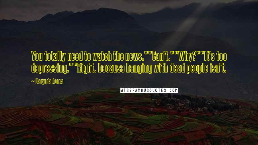 Darynda Jones Quotes: You totally need to watch the news.""Can't.""Why?""It's too depressing.""Right, because hanging with dead people isn't.