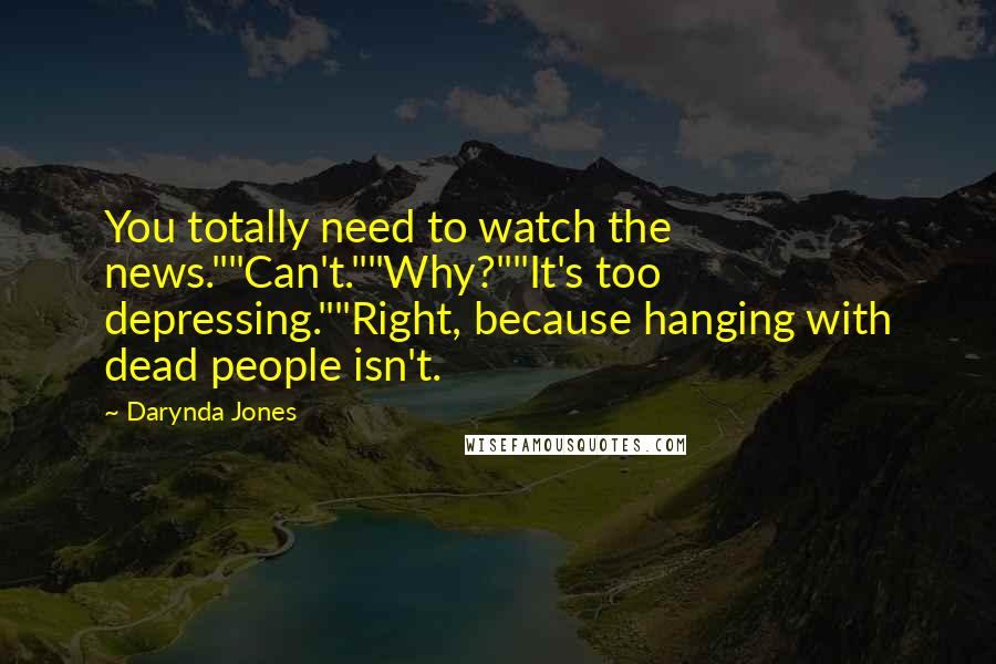 Darynda Jones Quotes: You totally need to watch the news.""Can't.""Why?""It's too depressing.""Right, because hanging with dead people isn't.