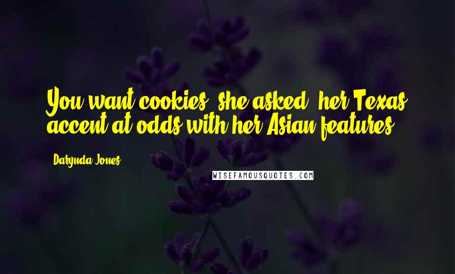 Darynda Jones Quotes: You want cookies? she asked, her Texas accent at odds with her Asian features.